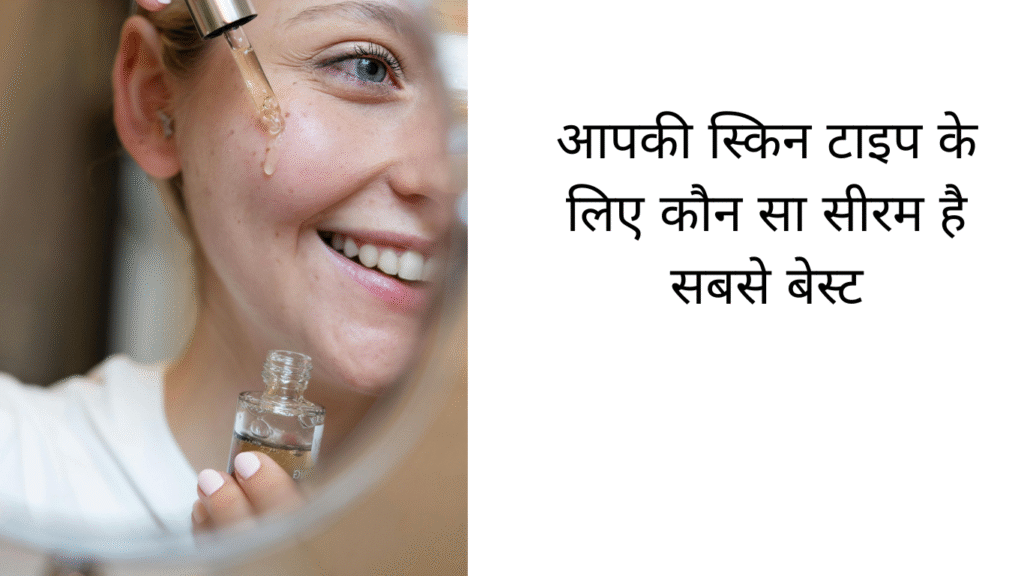 आपकी स्किन टाइप के लिए कौन सा सीरम है सबसे बेस्ट