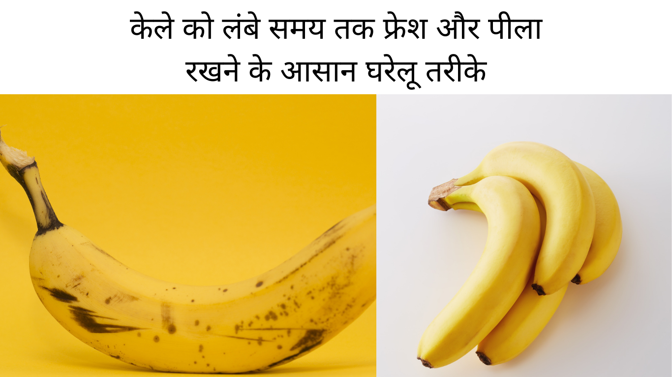 केले को लंबे समय तक फ्रेश और पीला रखने के आसान घरेलू तरीके