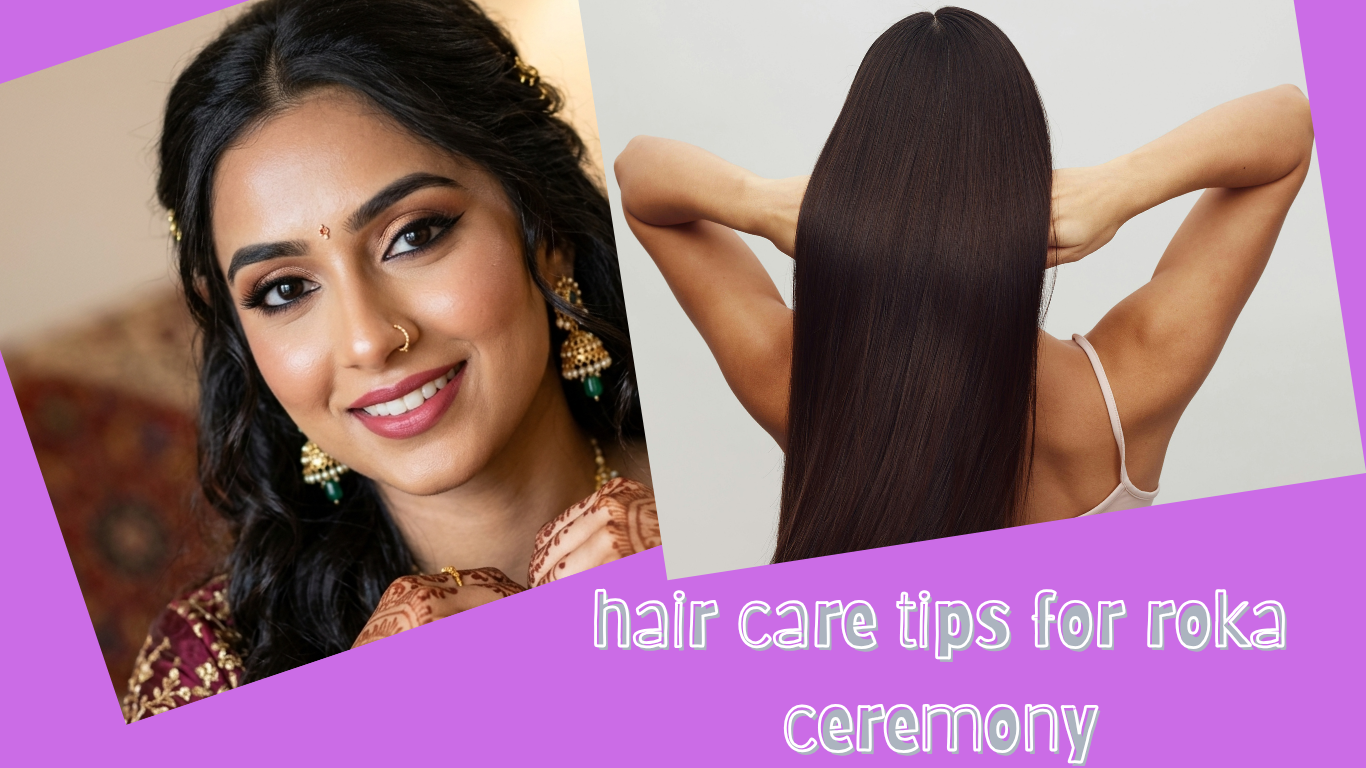 hair care tips for roka ceremony