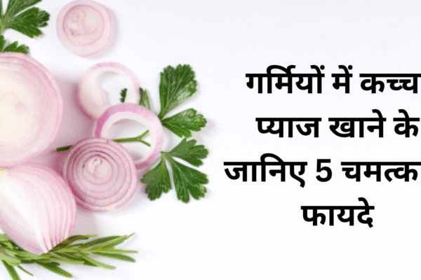 गर्मियों में कच्चा प्याज खाने के जानिए 5 चमत्कारी फायदे